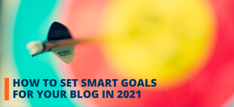HOW TO SET SMART GOALS FOR YOU BLOG IN 2021